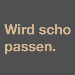 Wird scho passen.